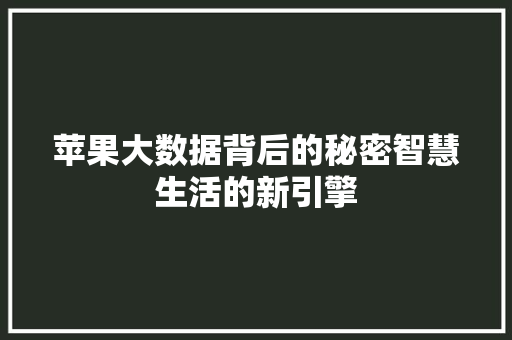 苹果大数据背后的秘密智慧生活的新引擎