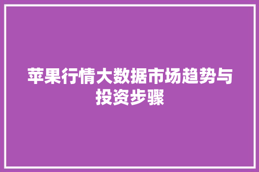 苹果行情大数据市场趋势与投资步骤