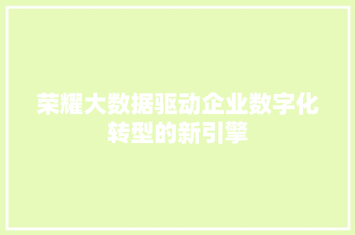 荣耀大数据驱动企业数字化转型的新引擎