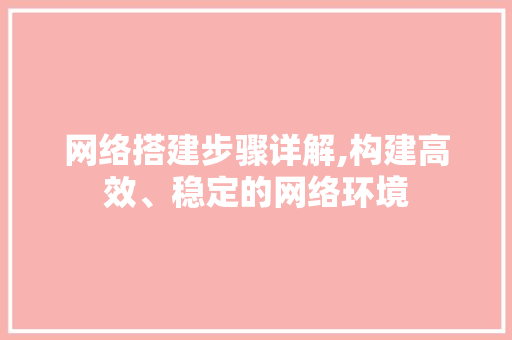 网络搭建步骤详解,构建高效、稳定的网络环境