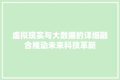虚拟现实与大数据的详细融合推动未来科技革新