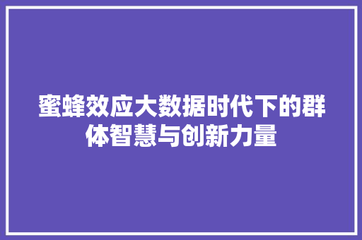 蜜蜂效应大数据时代下的群体智慧与创新力量