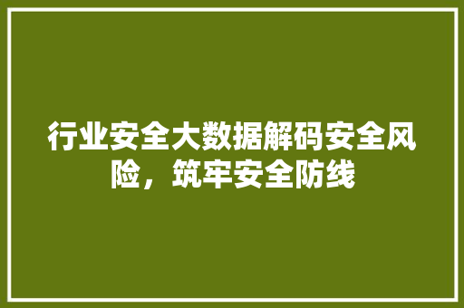 行业安全大数据解码安全风险，筑牢安全防线