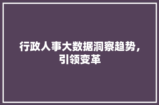 行政人事大数据洞察趋势，引领变革