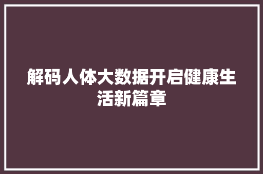 解码人体大数据开启健康生活新篇章