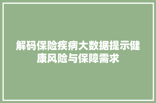 解码保险疾病大数据提示健康风险与保障需求