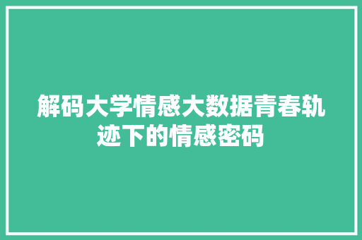 解码大学情感大数据青春轨迹下的情感密码 SEO教程