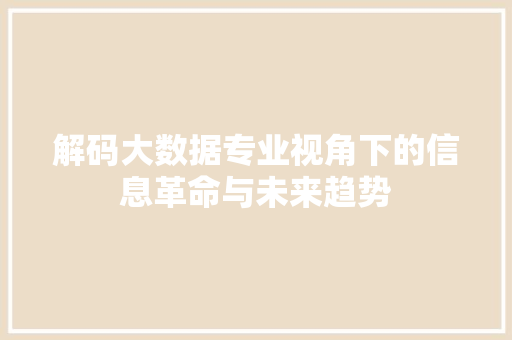 解码大数据专业视角下的信息革命与未来趋势
