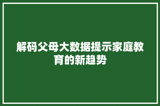 解码父母大数据提示家庭教育的新趋势