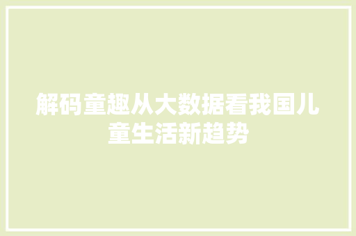 解码童趣从大数据看我国儿童生活新趋势