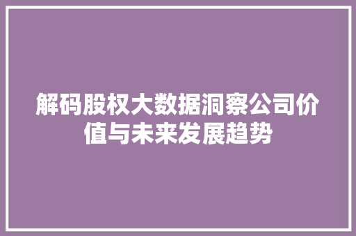 解码股权大数据洞察公司价值与未来发展趋势