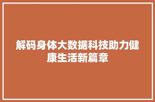 解码身体大数据科技助力健康生活新篇章