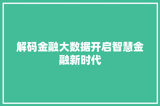 解码金融大数据开启智慧金融新时代