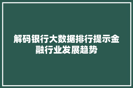 解码银行大数据排行提示金融行业发展趋势