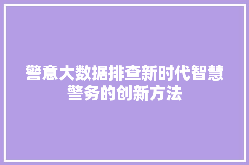 警意大数据排查新时代智慧警务的创新方法