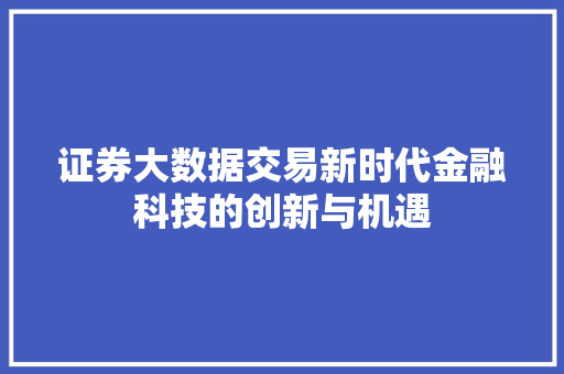 证券大数据交易新时代金融科技的创新与机遇
