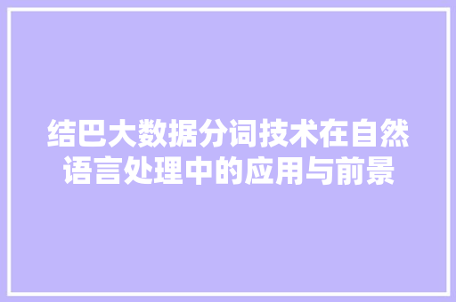 结巴大数据分词技术在自然语言处理中的应用与前景