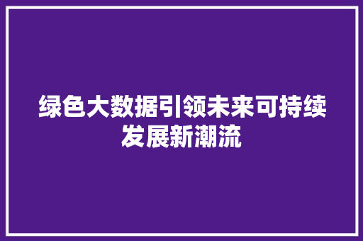 绿色大数据引领未来可持续发展新潮流