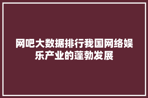 网吧大数据排行我国网络娱乐产业的蓬勃发展