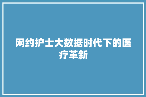 网约护士大数据时代下的医疗革新