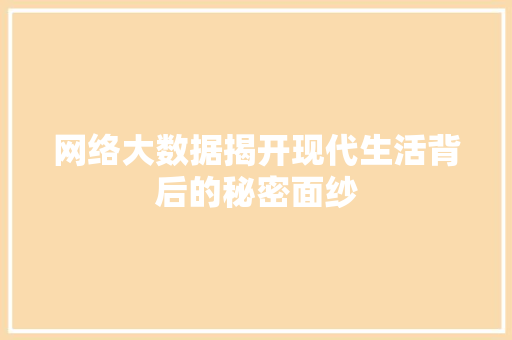 网络大数据揭开现代生活背后的秘密面纱