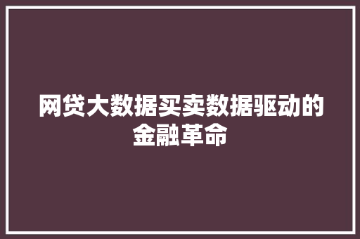 网贷大数据买卖数据驱动的金融革命
