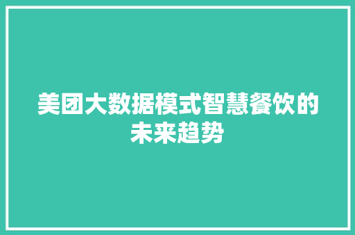 美团大数据模式智慧餐饮的未来趋势