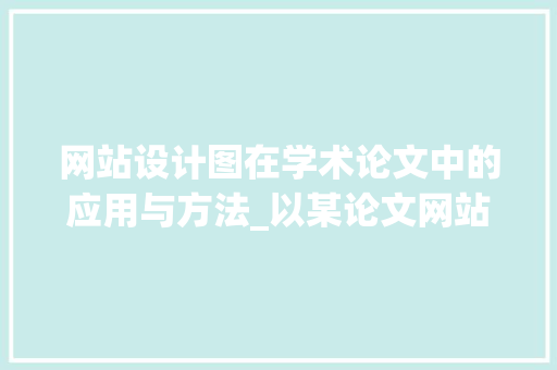 网站设计图在学术论文中的应用与方法_以某论文网站为例