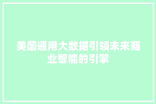 美国通用大数据引领未来商业智能的引擎
