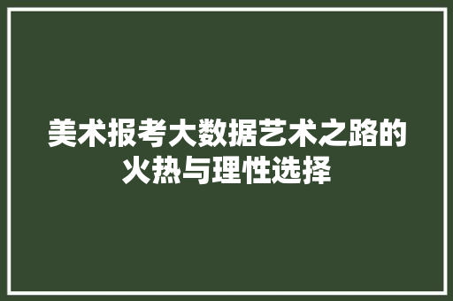 美术报考大数据艺术之路的火热与理性选择