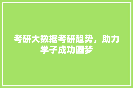 考研大数据考研趋势，助力学子成功圆梦