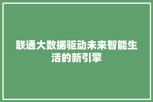 联通大数据驱动未来智能生活的新引擎