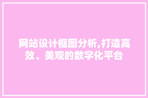 网站设计框图分析,打造高效、美观的数字化平台