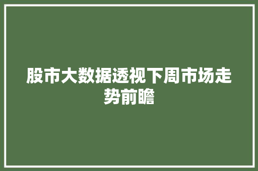 股市大数据透视下周市场走势前瞻