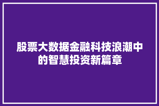 股票大数据金融科技浪潮中的智慧投资新篇章