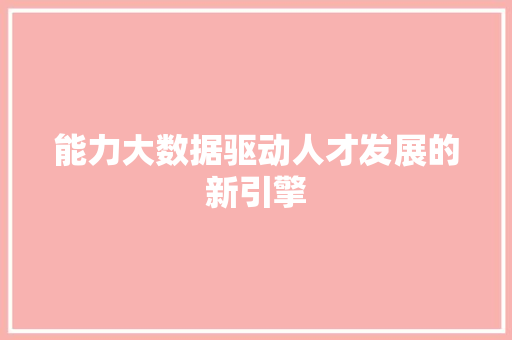 能力大数据驱动人才发展的新引擎
