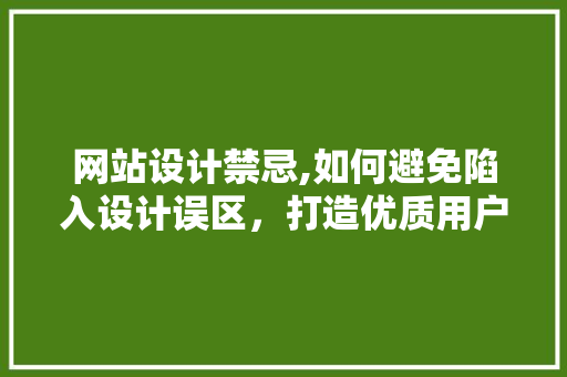 网站设计禁忌,如何避免陷入设计误区，打造优质用户体验