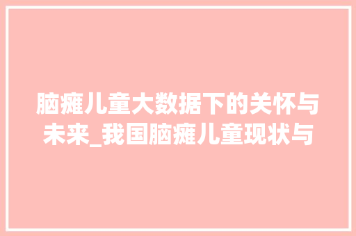 脑瘫儿童大数据下的关怀与未来_我国脑瘫儿童现状与发展趋势