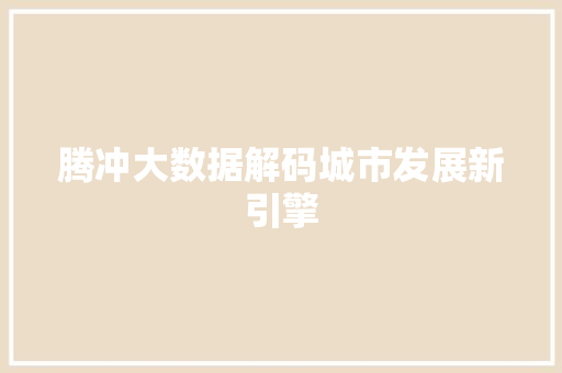 腾冲大数据解码城市发展新引擎