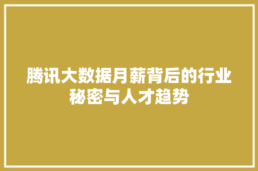 腾讯大数据月薪背后的行业秘密与人才趋势