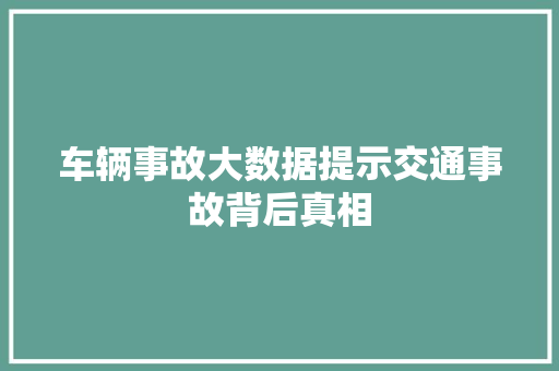 车辆事故大数据提示交通事故背后真相