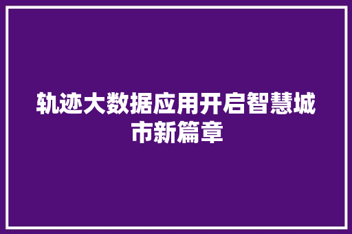 轨迹大数据应用开启智慧城市新篇章