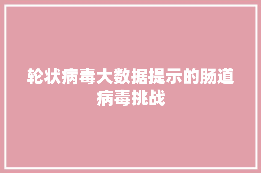 轮状病毒大数据提示的肠道病毒挑战