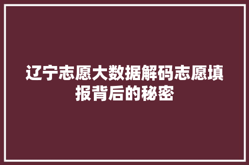辽宁志愿大数据解码志愿填报背后的秘密