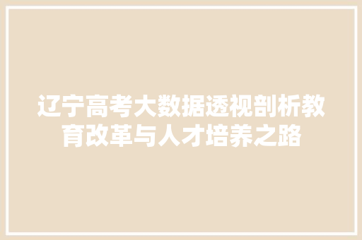 辽宁高考大数据透视剖析教育改革与人才培养之路