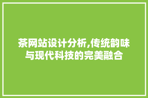 茶网站设计分析,传统韵味与现代科技的完美融合 茶网站设计分析,传统韵味与现代科技的完美融合 WordPress教程