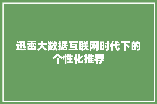 迅雷大数据互联网时代下的个性化推荐