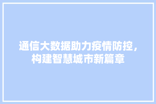 通信大数据助力疫情防控，构建智慧城市新篇章