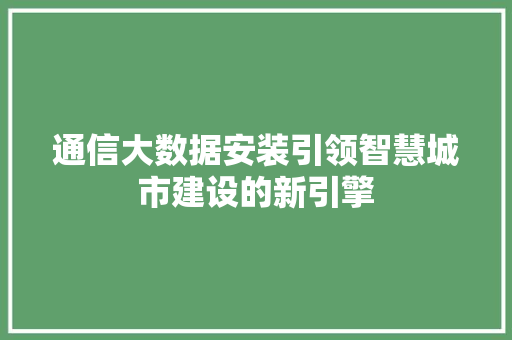 通信大数据安装引领智慧城市建设的新引擎