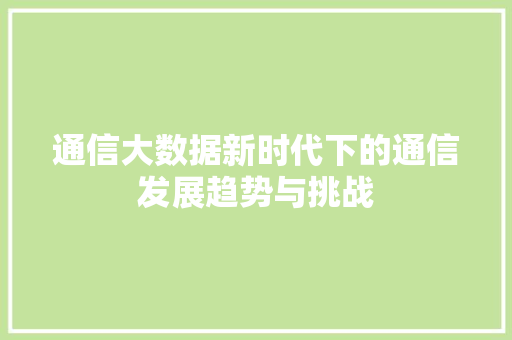 通信大数据新时代下的通信发展趋势与挑战